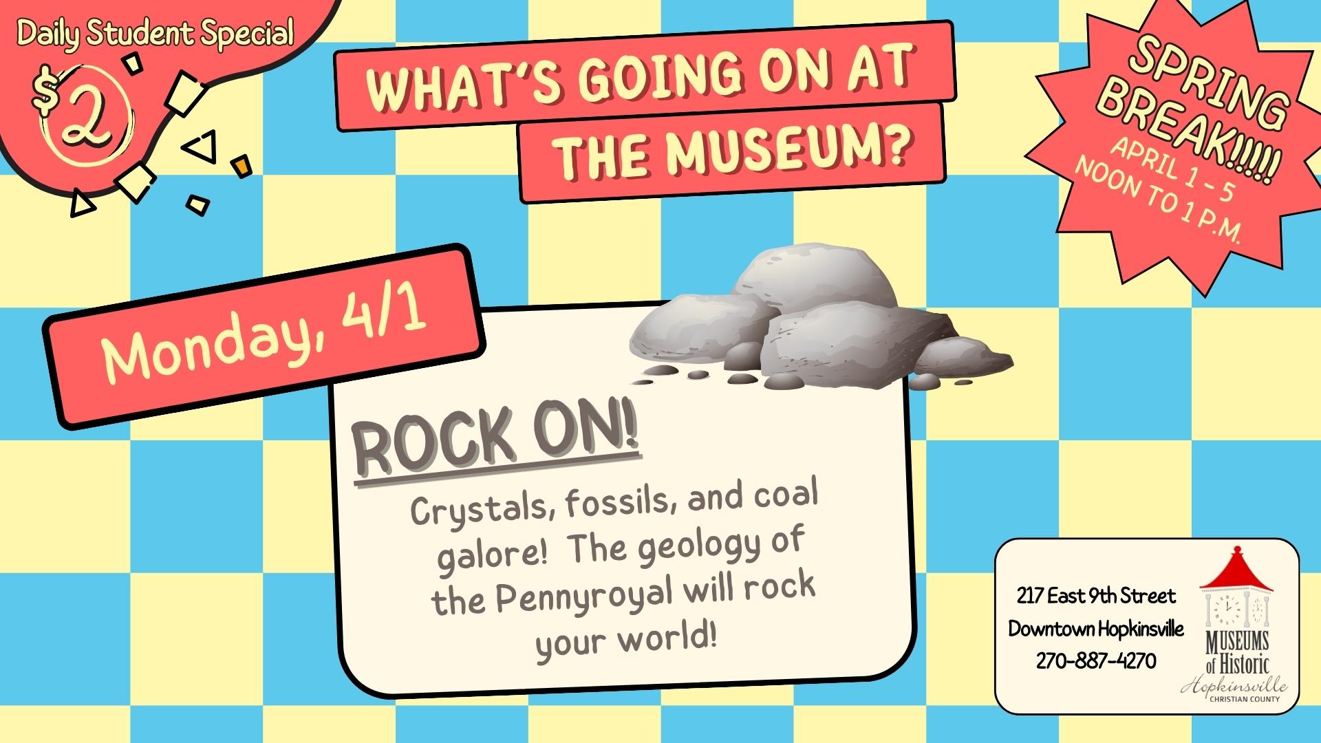 Spring Break at the Museum features program for kids about rocks - from crystals, fossils, and more. $2 per student. Monday from noon until 1pm.