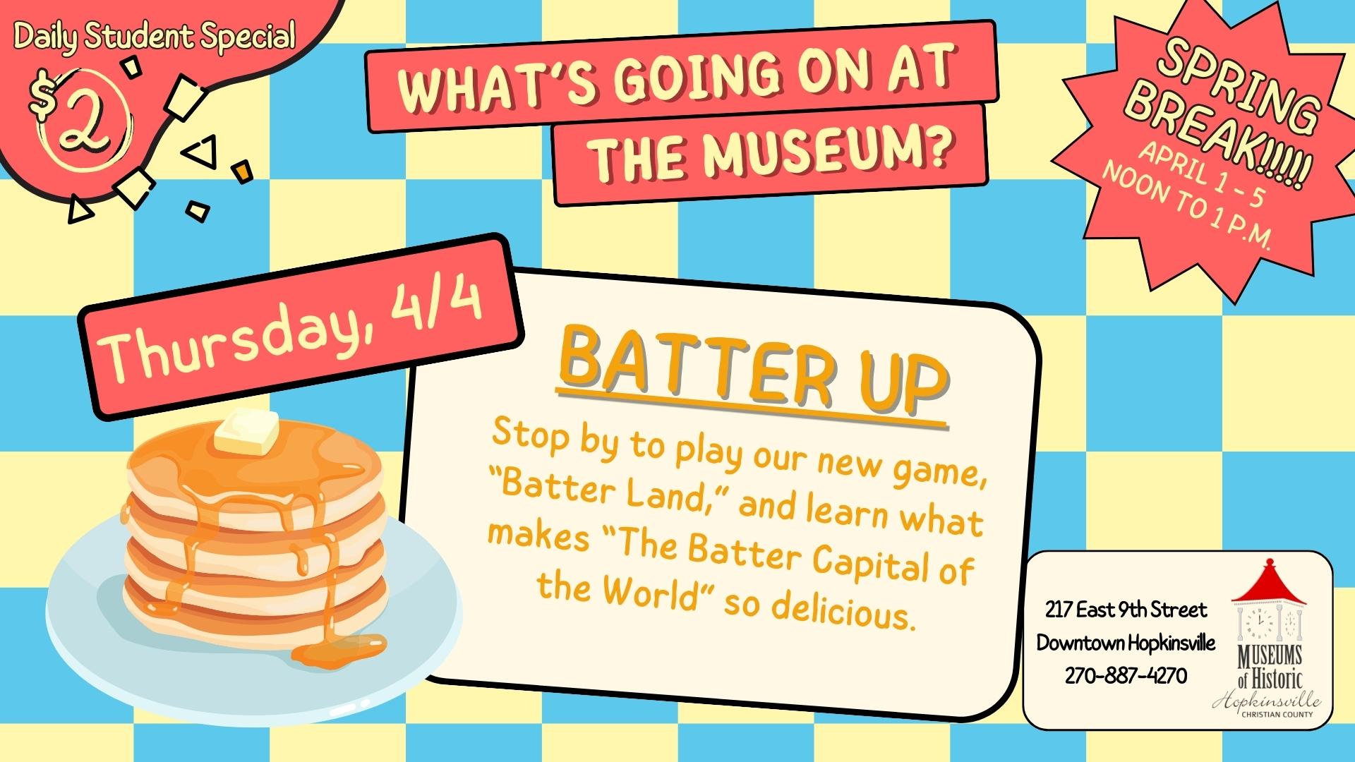 Spring Break at the Museum features program for kids to learn all about how Hopkinsville is the Batter Capital of the World. $2 per student. Thursday from noon until 1pm.