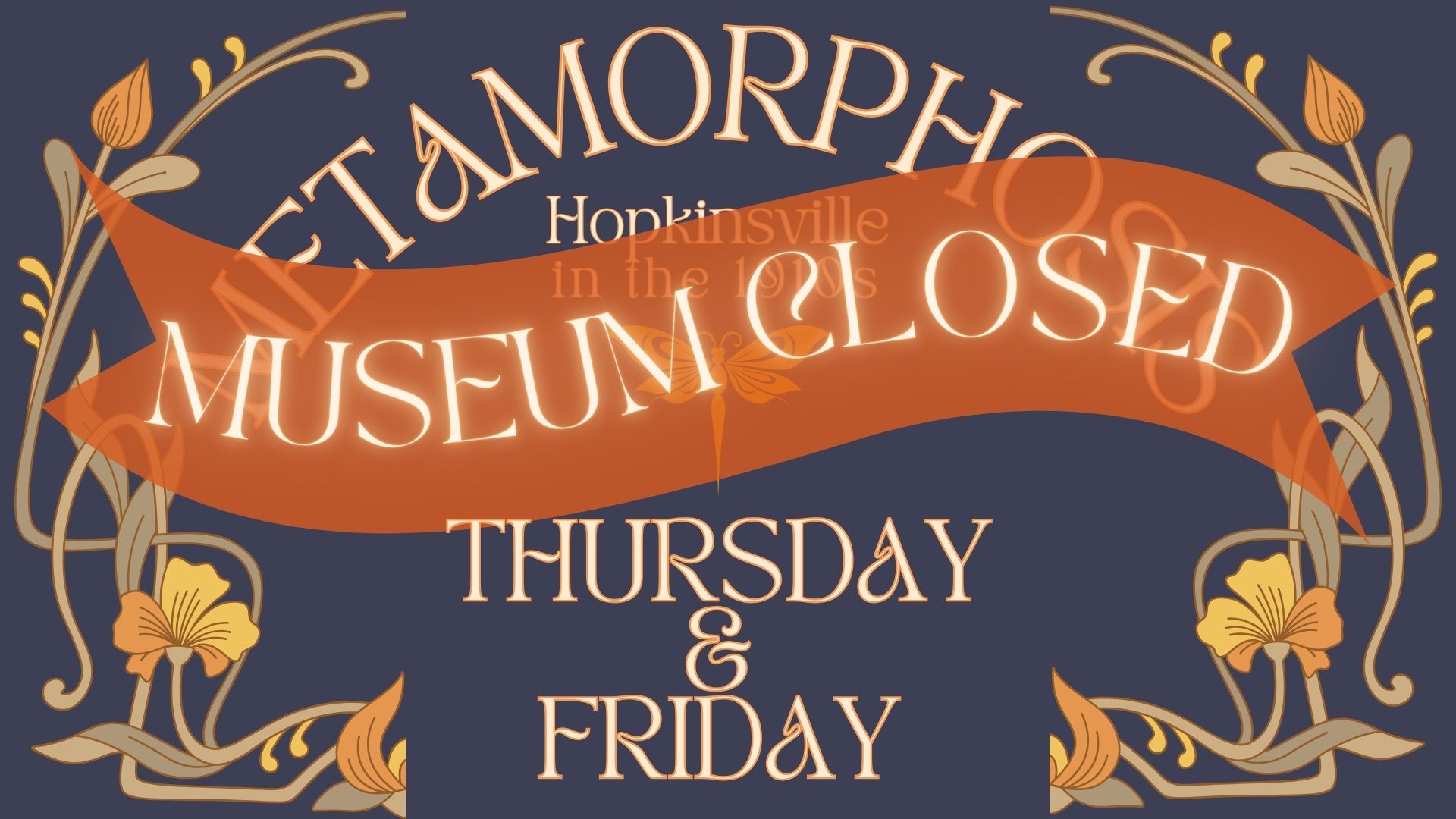 Navy blue background with organic floral designs announcing "Metamorphosis: Hopkinsville in 1910s" Museum Gala. Orange banner with "Museum Closed" Thursday and Friday.