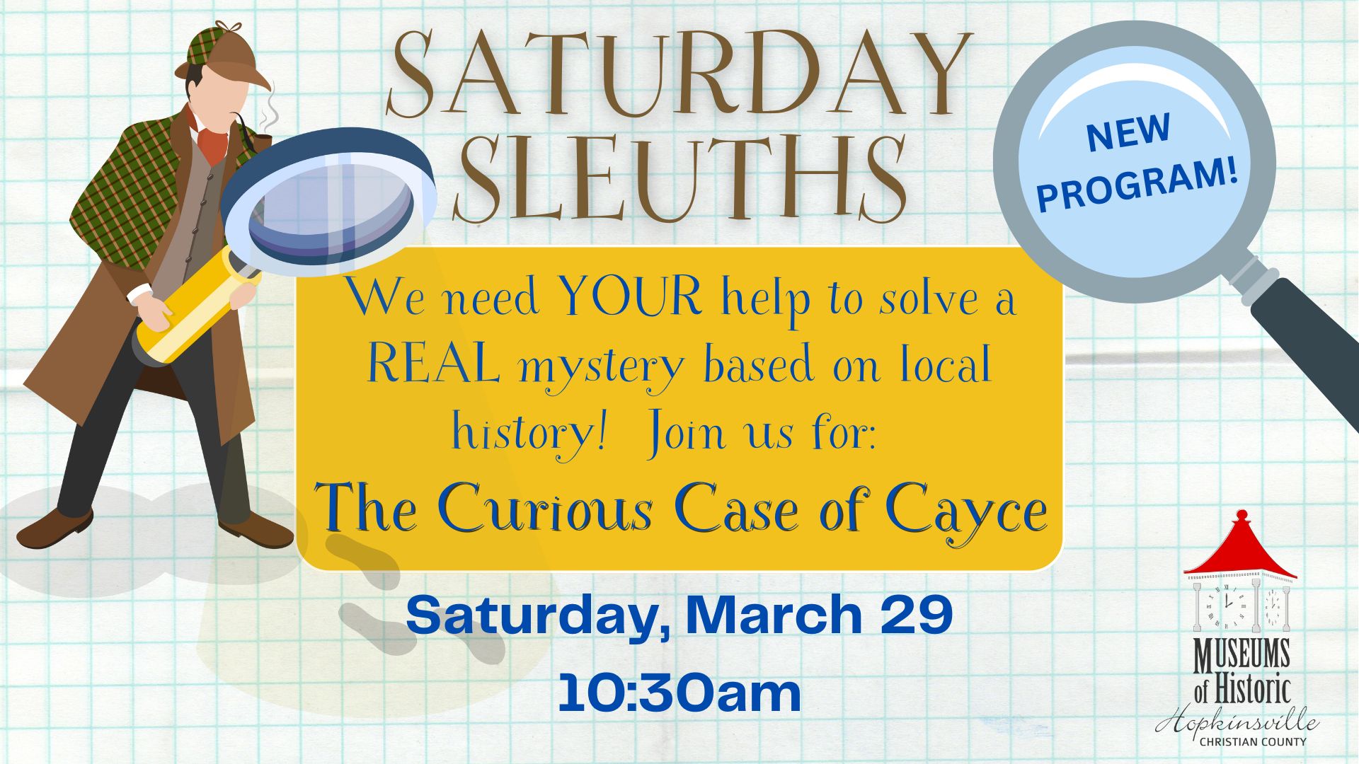 A detective with a magnifying glass looks over the details of the Saturday Sleuths program titled "The Curious Case of Mr. Cayce." Saturday, March 29 at 10:30am.