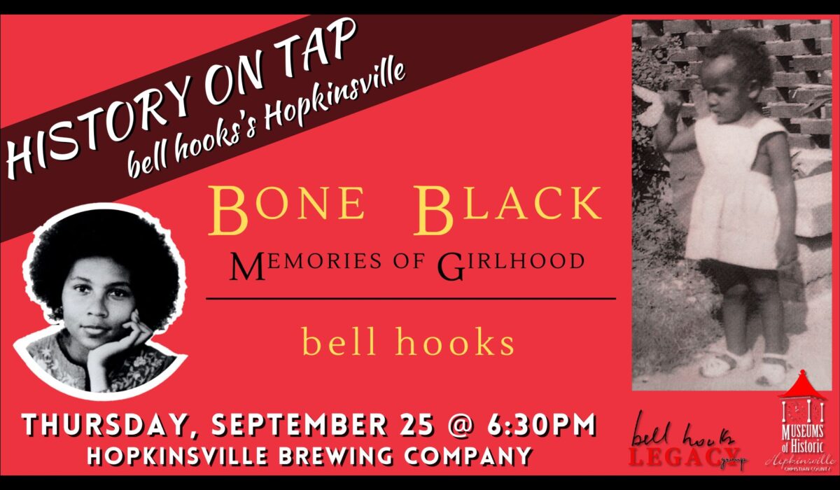 A black and white photograph of a young African American girl in a white dress makes up the right side. An image of bell hooks i son the right. The center reads "Bone Black Memories of Girlhood bell hooks" with Thursday, September 25 at 6:30pm, Hopkinsville Brewing Company at the bottom. A black banner with History on Tap bell hooks's Hopkinsville cuts across the left top corner. The background is red.