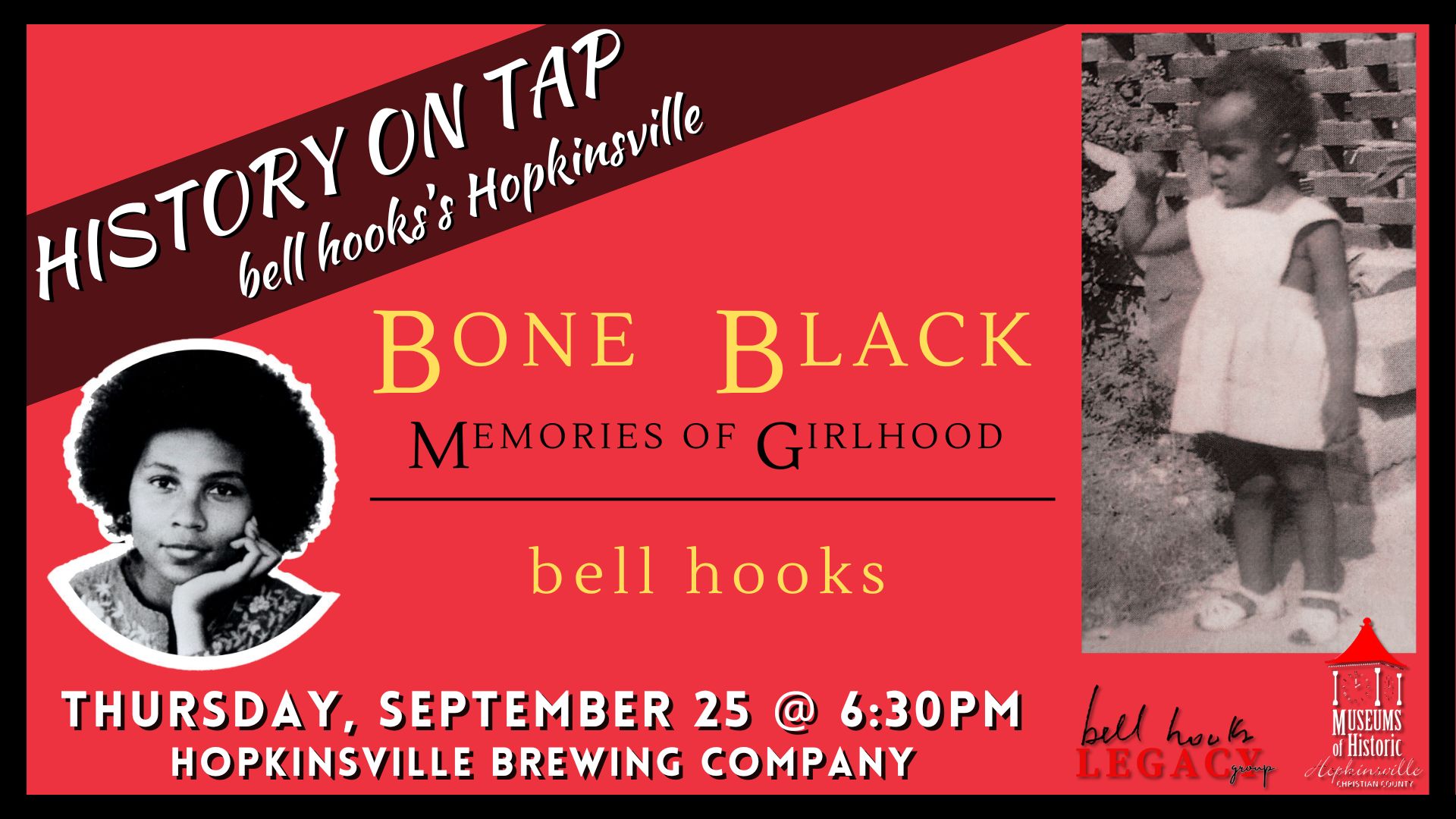 A black and white photograph of a young African American girl in a white dress makes up the right side. An image of bell hooks i son the right. The center reads "Bone Black Memories of Girlhood bell hooks" with Thursday, September 25 at 6:30pm, Hopkinsville Brewing Company at the bottom. A black banner with History on Tap bell hooks's Hopkinsville cuts across the left top corner. The background is red.